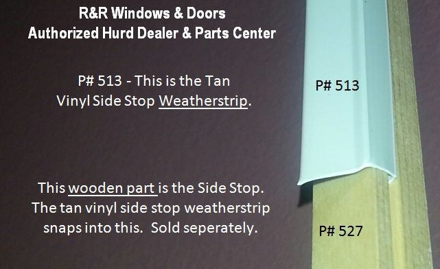 Part # 527   This is the WOODEN Side Stop pc that Part #513 (Vinyl Side Stop Weather Strip) snaps into. Wood part and Vinyl Side Stop are sold separately.